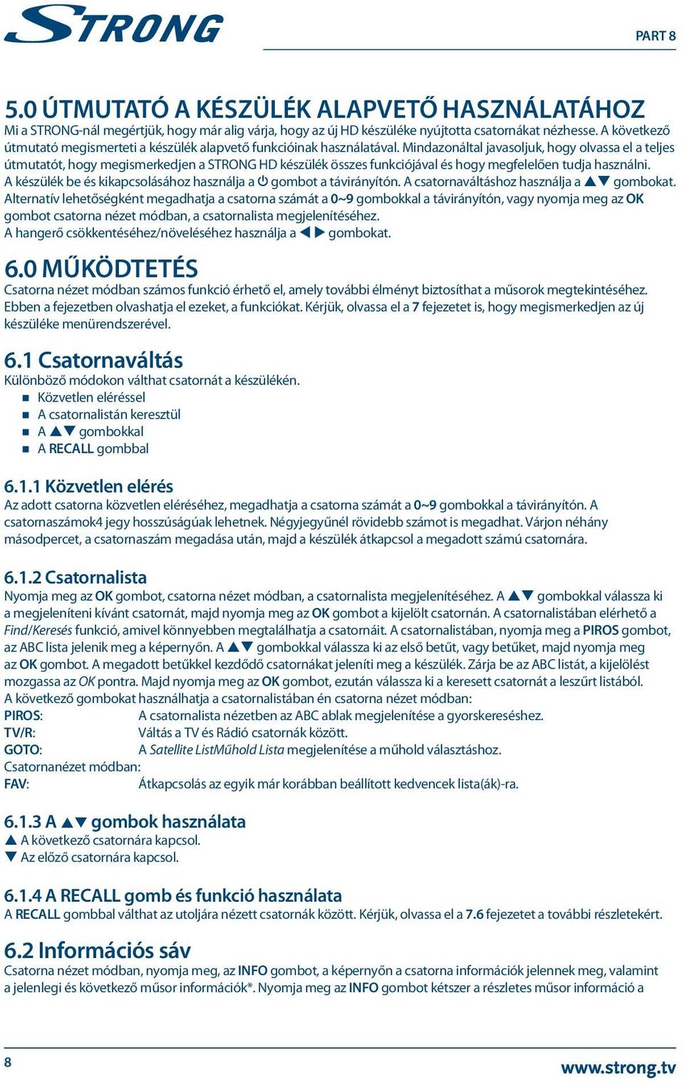 Mindazonáltal javasoljuk, hogy olvassa el a teljes útmutatót, hogy megismerkedjen a STRONG HD készülék összes funkciójával és hogy megfelelően tudja használni.