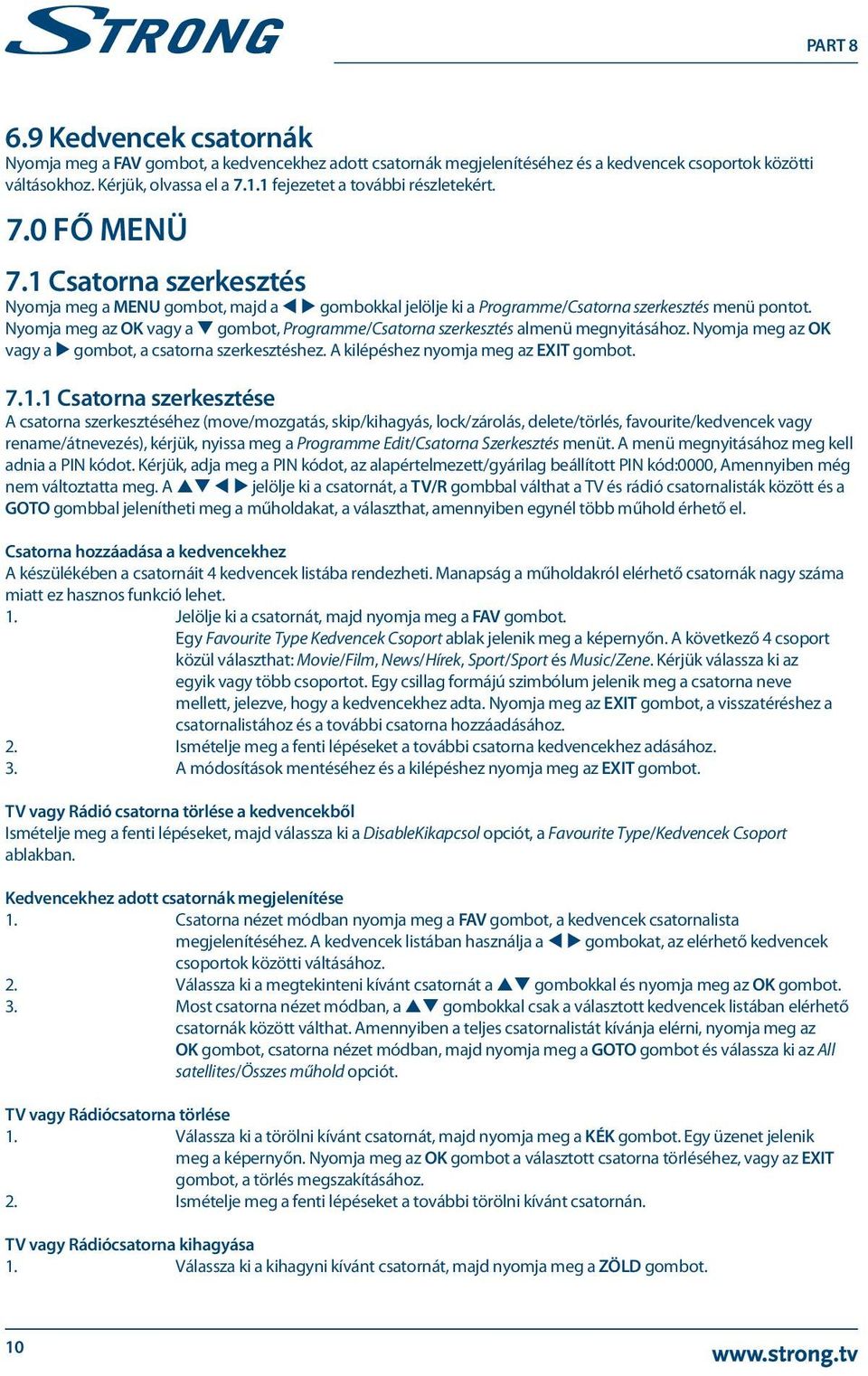 Nyomja meg az OK vagy a q gombot, Programme/Csatorna szerkesztés almenü megnyitásához. Nyomja meg az OK vagy a u gombot, a csatorna szerkesztéshez. A kilépéshez nyomja meg az EXIT gombot. 7.1.