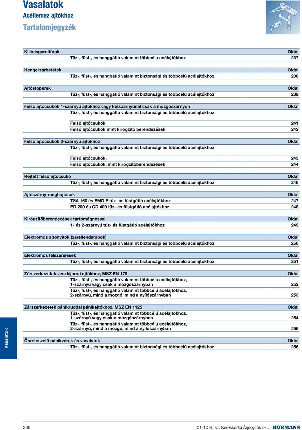 biztonsági és többcélú hoz Felső ajtócsukók 24 Felső ajtócsukók mint kirögzítő berendezések 242 Felső ajtócsukók 2-szárnyú ajtókhoz Tűz-, füst-, és hanggátló valamint biztonsági és többcélú hoz Felső