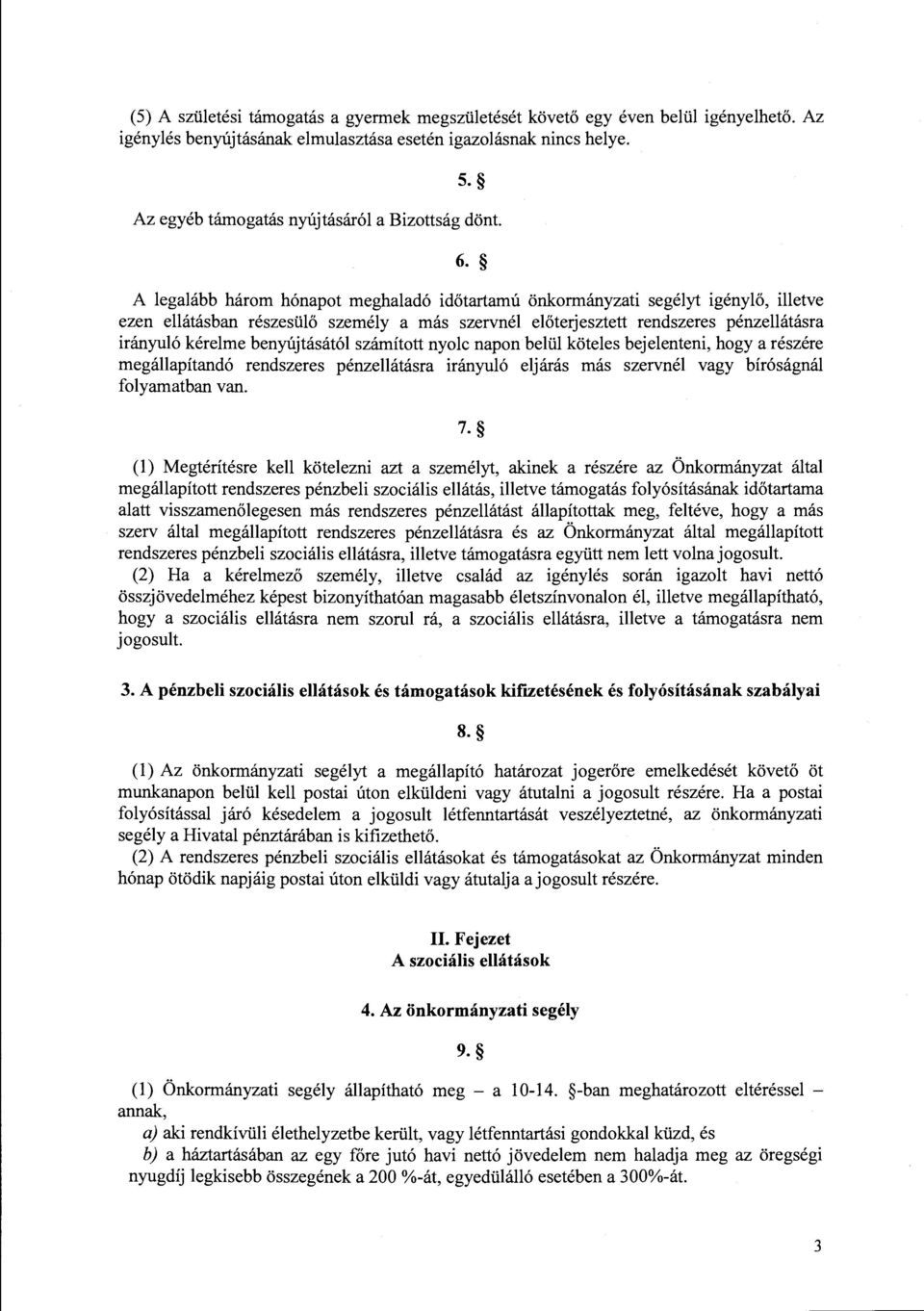 A legalább három hónapot meghaladó időtartamú önkormányzati segélyt igénylő, illetve ezen ellátásban részesülő személy a más szervnél előterjesztett rendszeres pénzellátásra irányuló kérelme