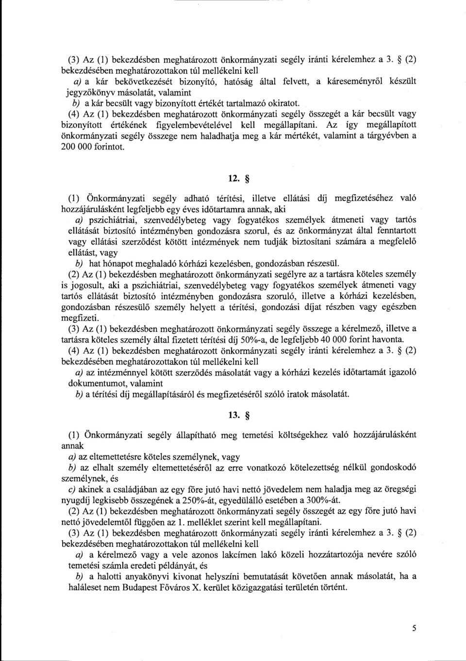 bizonyított értékét tartalmazó okiratot. (4) Az (l) bekezdésben meghatározott önkormányzati segély összegét a kár becsült vagy bizonyított értékének figyelembevételével kell megállapítani.