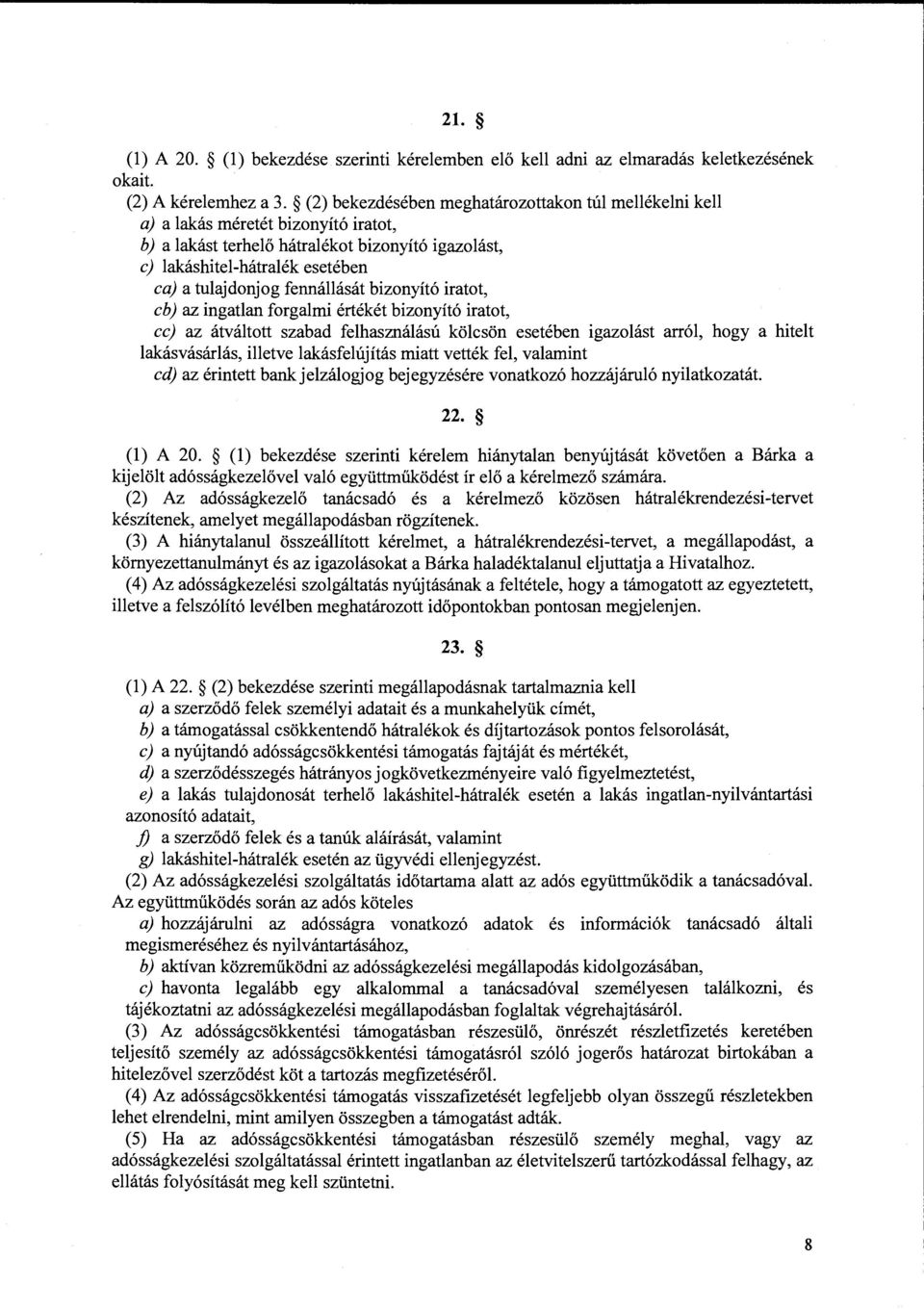 fennállását bizonyító iratot, cb) az ingatlan forgalmi értékét bizonyító iratot, cc) az átváltott szabad felhasználású kölcsön esetében igazolást arról, hogy a hitelt lakásvásárlás, illetve