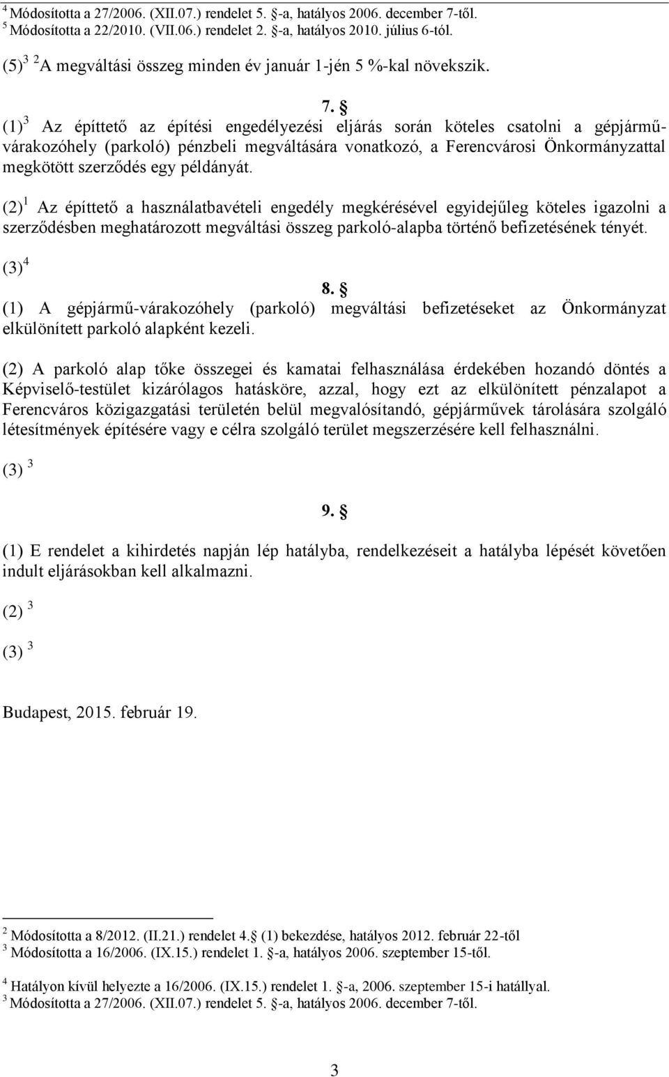 (1) 3 Az építtető az építési engedélyezési eljárás során köteles csatolni a gépjárművárakozóhely (parkoló) pénzbeli megváltására vonatkozó, a Ferencvárosi Önkormányzattal megkötött szerződés egy