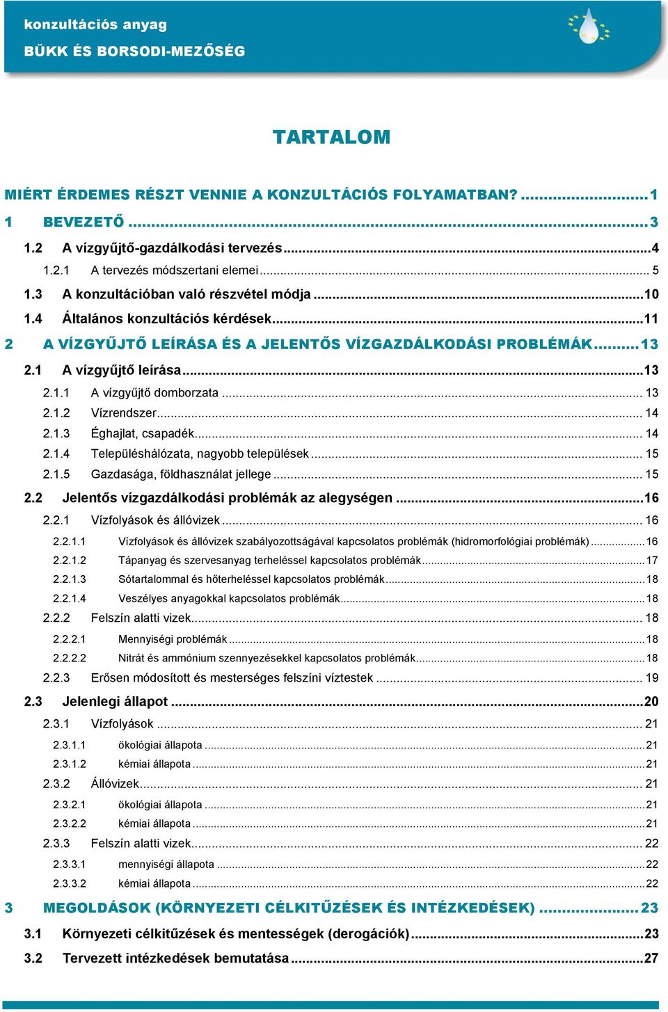 .. 13 2.1.2 Vízrendszer... 14 2.1.3 Éghajlat, csapadék... 14 2.1.4 Településhálózata, nagyobb települések... 15 2.1.5 Gazdasága, földhasználat jellege... 15 2.2 Jelentős vízgazdálkodási problémák az alegységen.