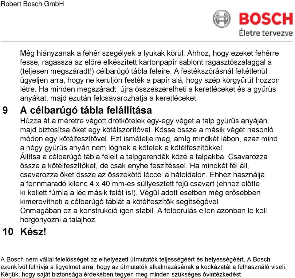 Ha minden megszáradt, újra összeszerelheti a keretléceket és a gyűrűs anyákat, majd ezután felcsavarozhatja a keretléceket.
