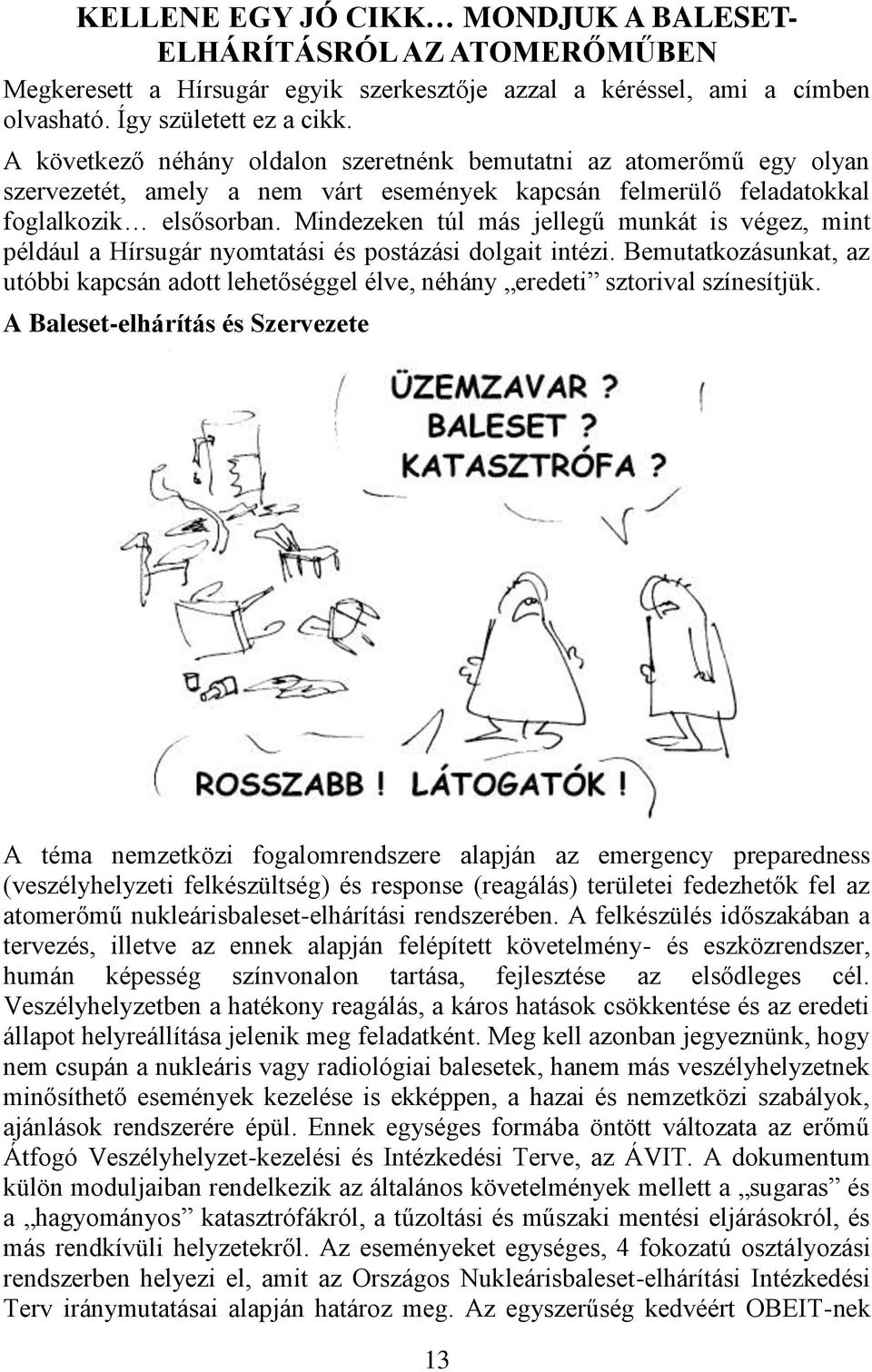 Mindezeken túl más jellegű munkát is végez, mint például a Hírsugár nyomtatási és postázási dolgait intézi.