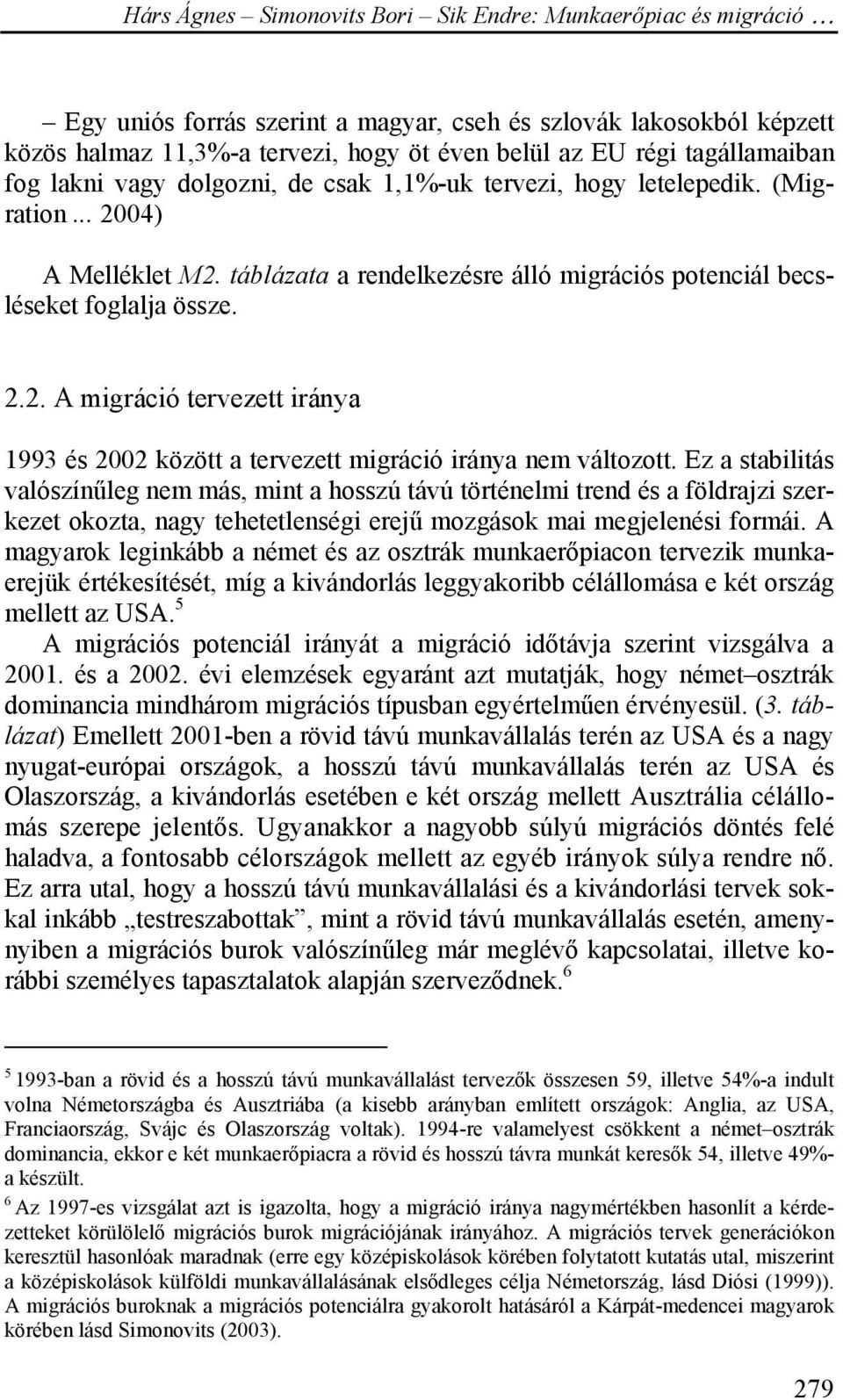 Ez a stabilitás valószínűleg nem más, mint a hosszú távú történelmi trend és a földrajzi szerkezet okozta, nagy tehetetlenségi erejű mozgások mai megjelenési formái.