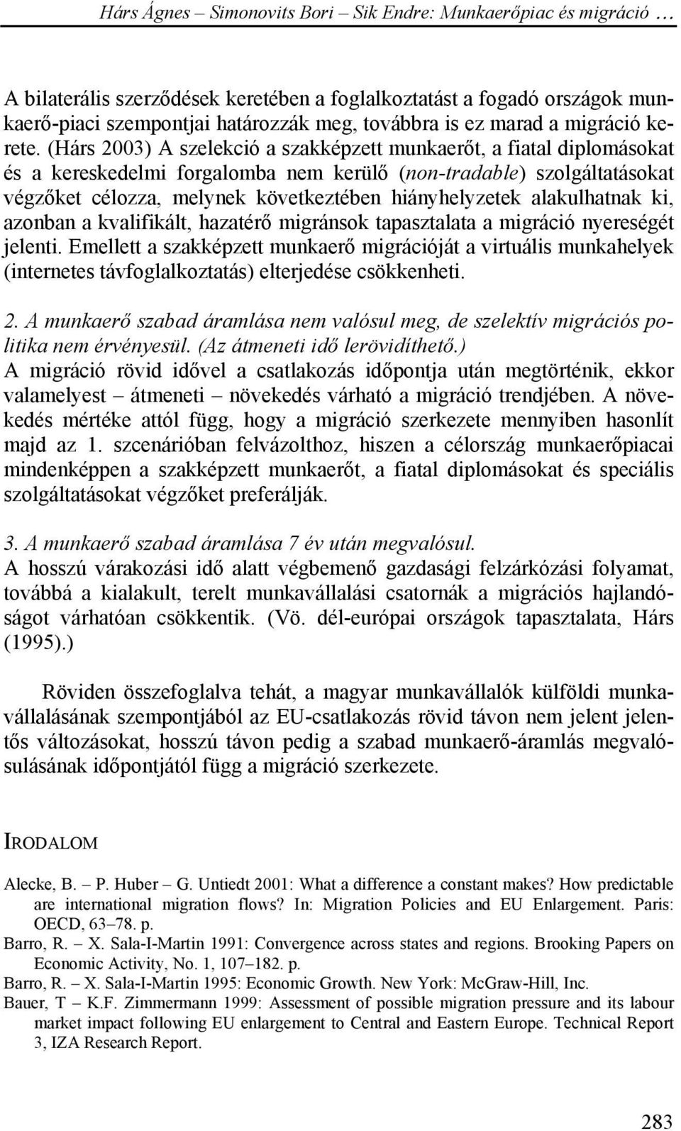 alakulhatnak ki, azonban a kvalifikált, hazatérő migránsok tapasztalata a migráció nyereségét jelenti.