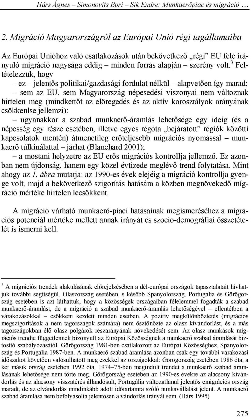 aktív korosztályok arányának csökkenlse jellemzi); ugyanakkor a szabad munkaerő-áramlás lehetősége egy ideig (és a népesség egy része esetében, illetve egyes régóta bejáratott régiók közötti