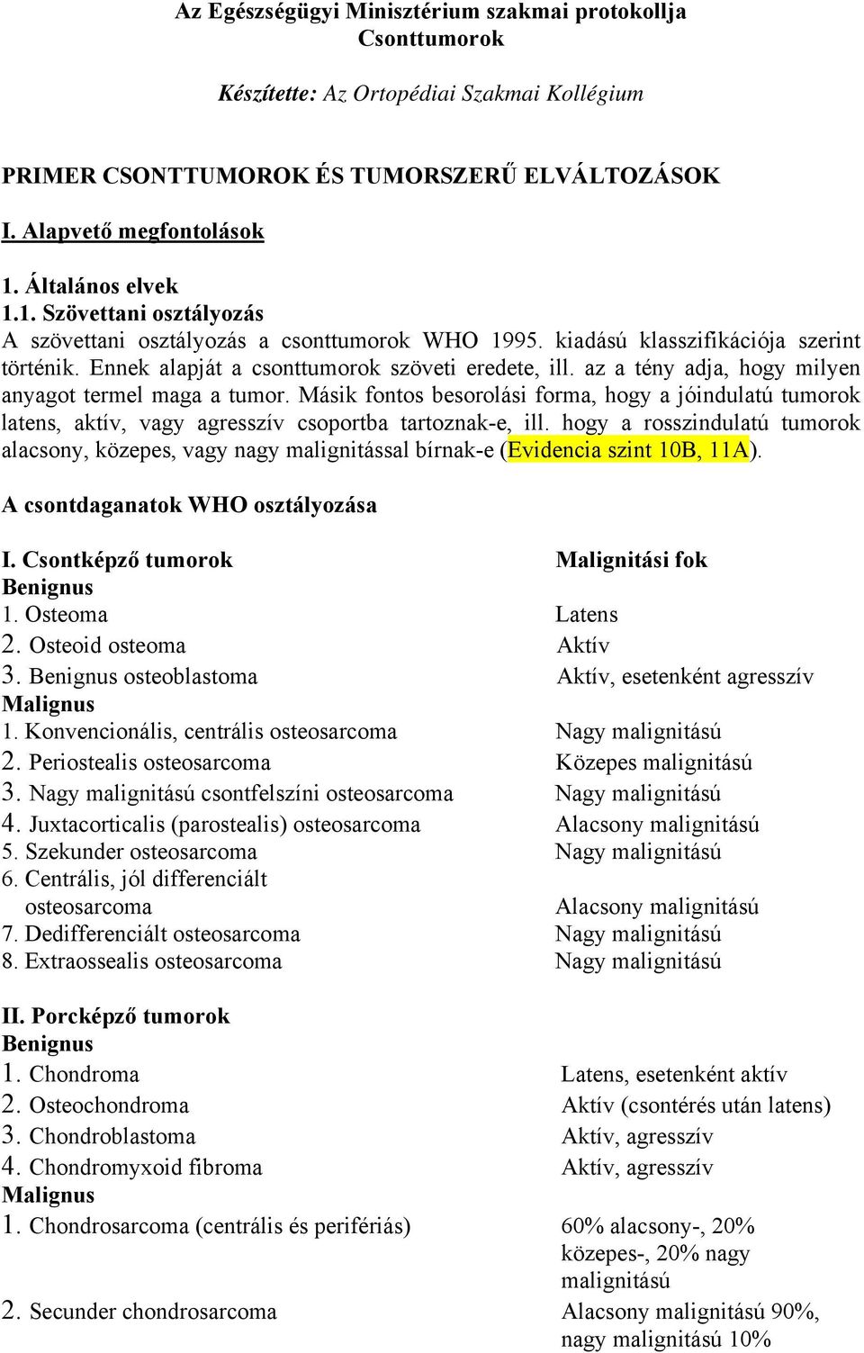 az a tény adja, hogy milyen anyagot termel maga a tumor. Másik fontos besorolási forma, hogy a jóindulatú tumorok latens, aktív, vagy agresszív csoportba tartoznak-e, ill.