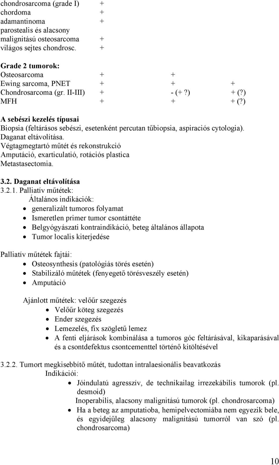 ) A sebészi kezelés típusai Biopsia (feltárásos sebészi, esetenként percutan tűbiopsia, aspiraciós cytologia). Daganat eltávolítása.