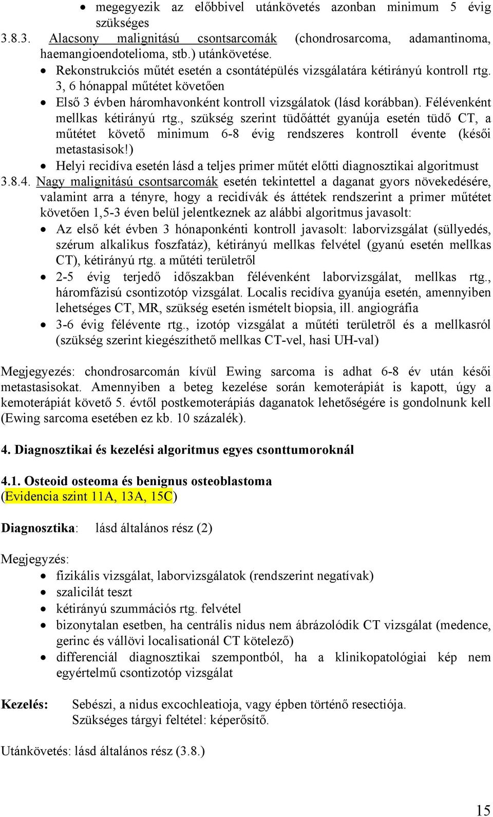 Félévenként mellkas kétirányú rtg., szükség szerint tüdőáttét gyanúja esetén tüdő CT, a műtétet követő minimum 6-8 évig rendszeres kontroll évente (késői metastasisok!