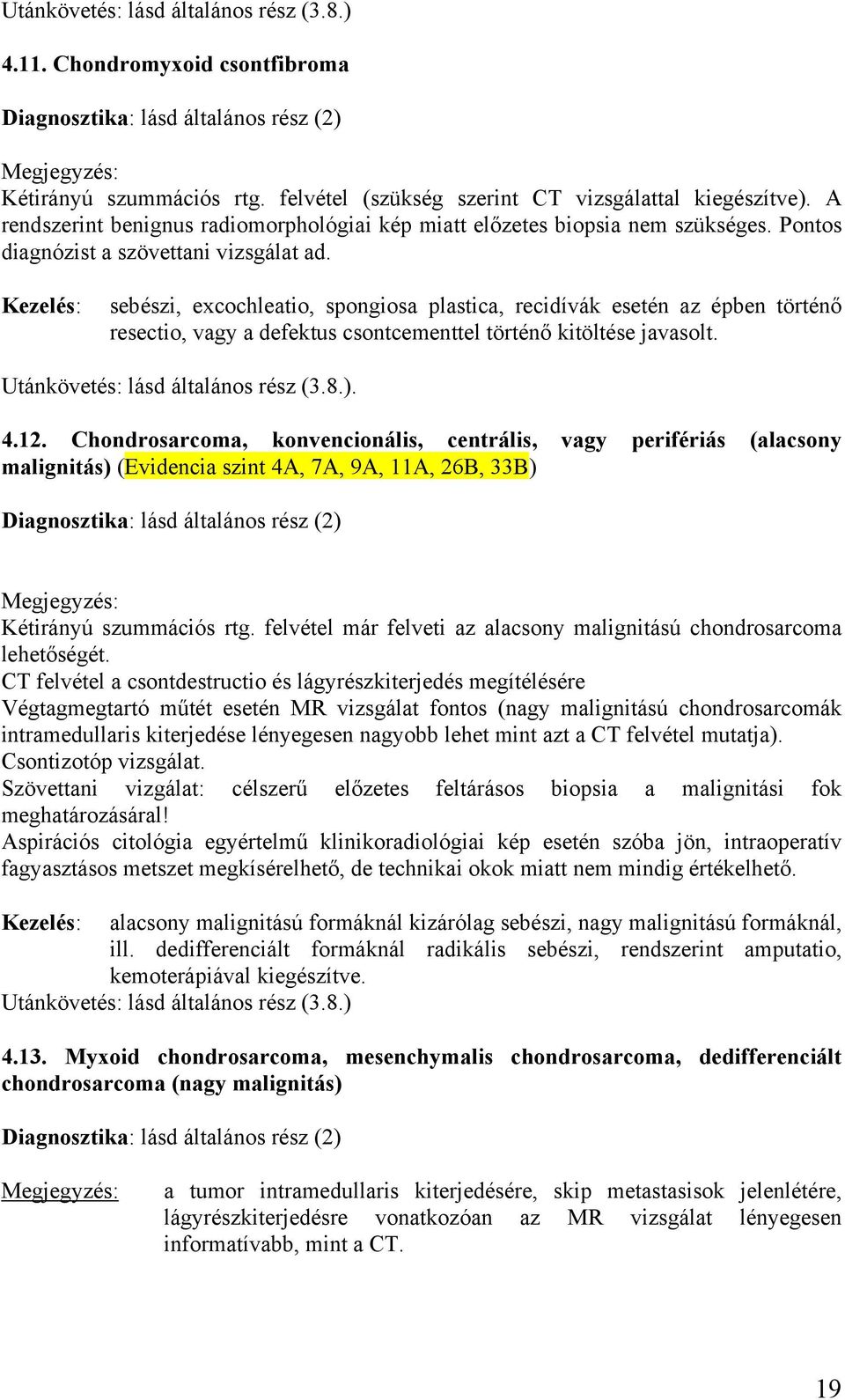 . 4.12. Chondrosarcoma, konvencionális, centrális, vagy perifériás (alacsony malignitás) (Evidencia szint 4A, 7A, 9A, 11A, 26B, 33B) Kétirányú szummációs rtg.