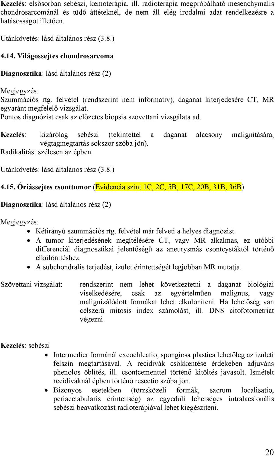 Pontos diagnózist csak az előzetes biopsia szövettani vizsgálata ad. Kezelés: kizárólag sebészi (tekintettel a daganat alacsony malignitására, végtagmegtartás sokszor szóba jön).