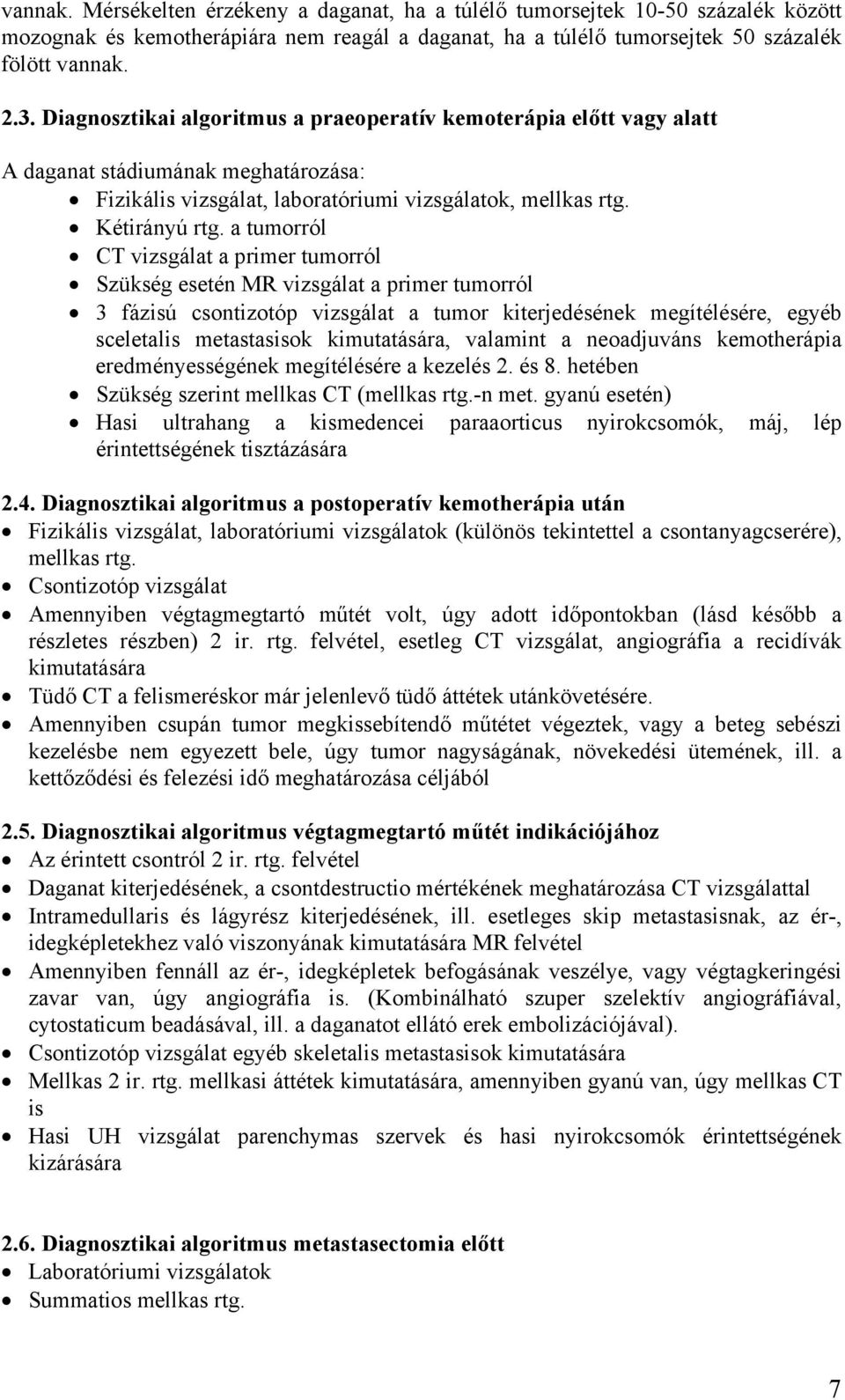 a tumorról CT vizsgálat a primer tumorról Szükség esetén MR vizsgálat a primer tumorról 3 fázisú csontizotóp vizsgálat a tumor kiterjedésének megítélésére, egyéb sceletalis metastasisok kimutatására,