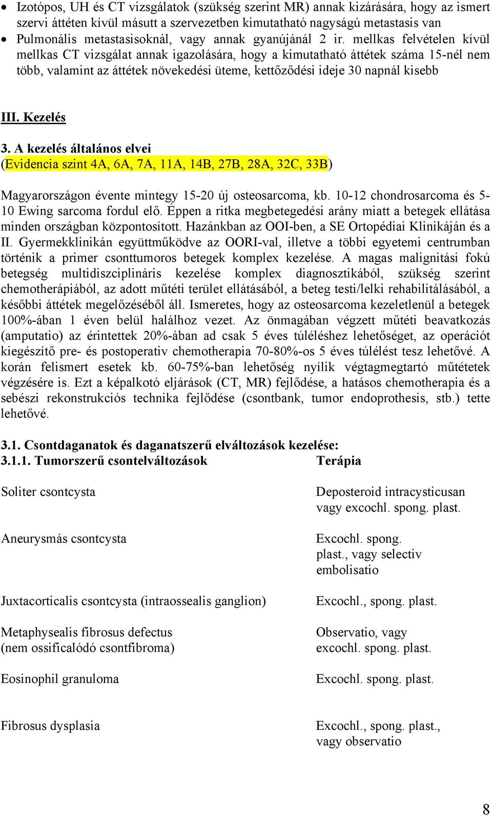 mellkas felvételen kívül mellkas CT vizsgálat annak igazolására, hogy a kimutatható áttétek száma 15-nél nem több, valamint az áttétek növekedési üteme, kettőződési ideje 30 napnál kisebb III.