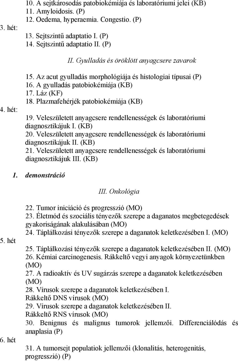 Plazmafehérjék patobiokémiája (KB) 19. Veleszületett anyagcsere rendellenességek és laboratóriumi diagnosztikájuk I. (KB) 20.