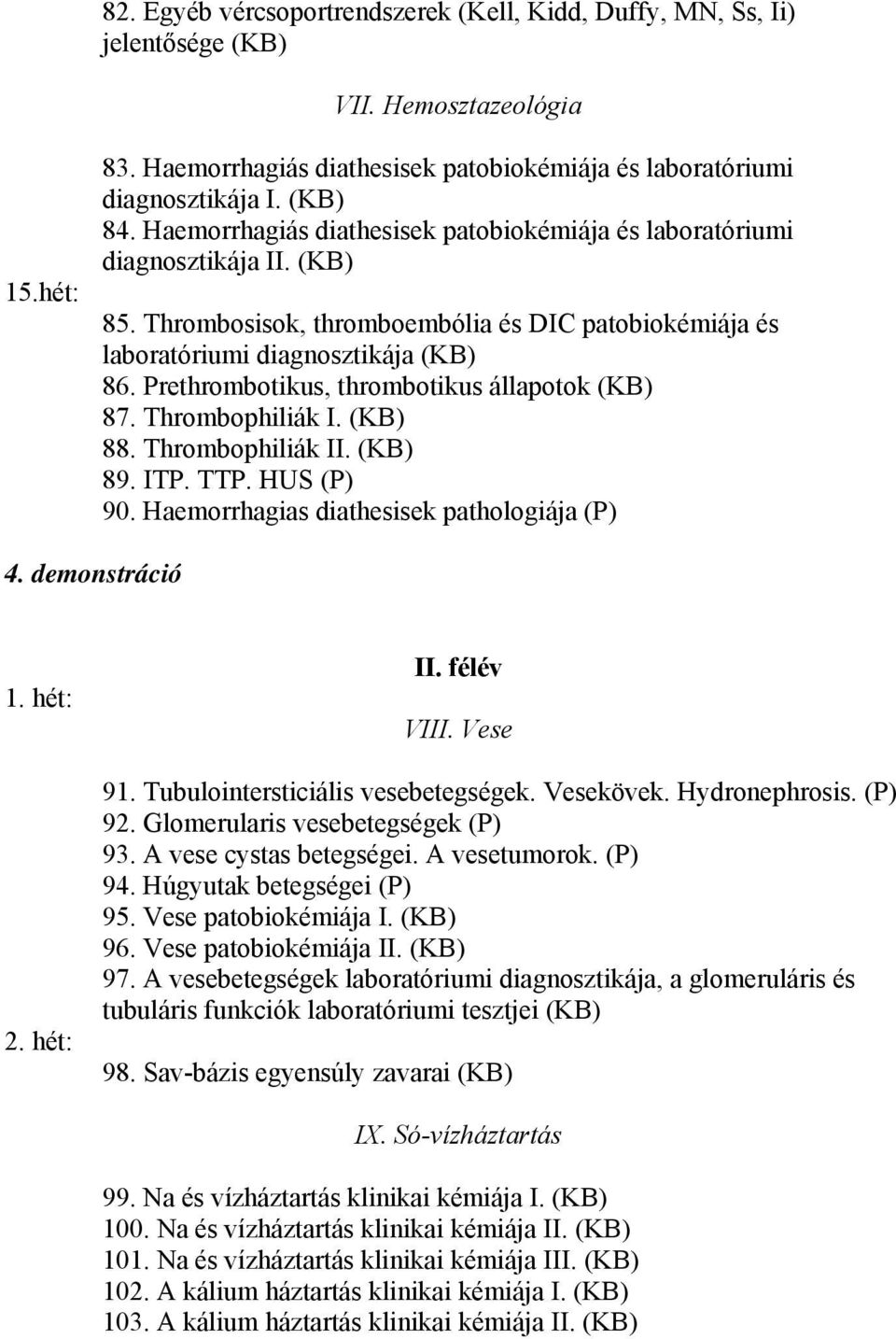 Prethrombotikus, thrombotikus állapotok (KB) 87. Thrombophiliák I. (KB) 88. Thrombophiliák II. (KB) 89. ITP. TTP. HUS (P) 90. Haemorrhagias diathesisek pathologiája (P) 4. demonstráció 1. hét: 2.