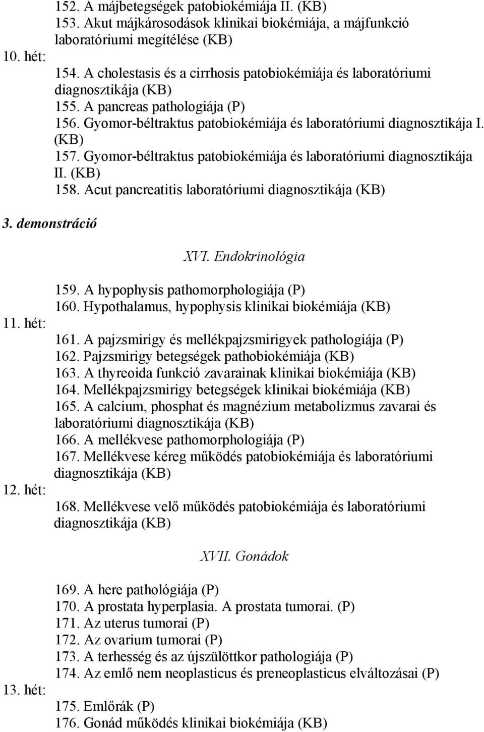 Gyomor-béltraktus patobiokémiája és laboratóriumi diagnosztikája II. (KB) 158. Acut pancreatitis laboratóriumi diagnosztikája (KB) XVI. Endokrinológia 159. A hypophysis pathomorphologiája (P) 160.