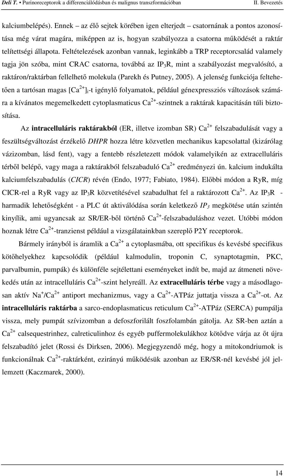 Feltételezések azonban vannak, leginkább a TRP receptorcsalád valamely tagja jön szóba, mint CRAC csatorna, továbbá az IP 3 R, mint a szabályozást megvalósító, a raktáron/raktárban fellelhetı