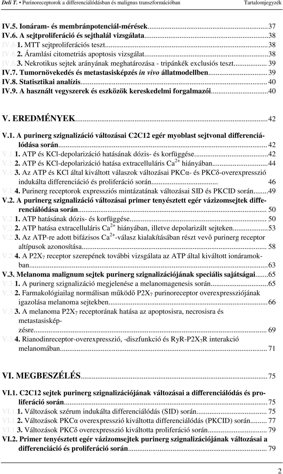 .. 40 IV.9. A használt vegyszerek és eszközök kereskedelmi forgalmazói...40 V. EREDMÉNYEK...42 V.1. A purinerg szignalizáció változásai C2C12 egér myoblast sejtvonal differenciálódása során... 42 V.1.1. ATP és KCl-depolarizáció hatásának dózis- és korfüggése.