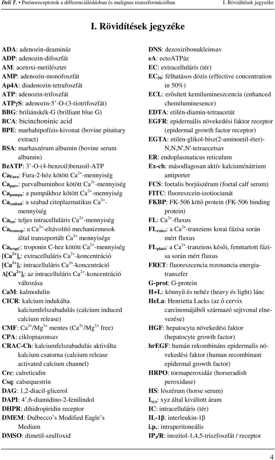 -O-(3-tiotrifoszfát) BBG: briliánskék-g (brilliant blue G) BCA: bicinchoninic acid BPE: marhahipofízis-kivonat (bovine pituitary extract) BSA: marhaszérum albumin (bovine serum albumin) BzATP: 3