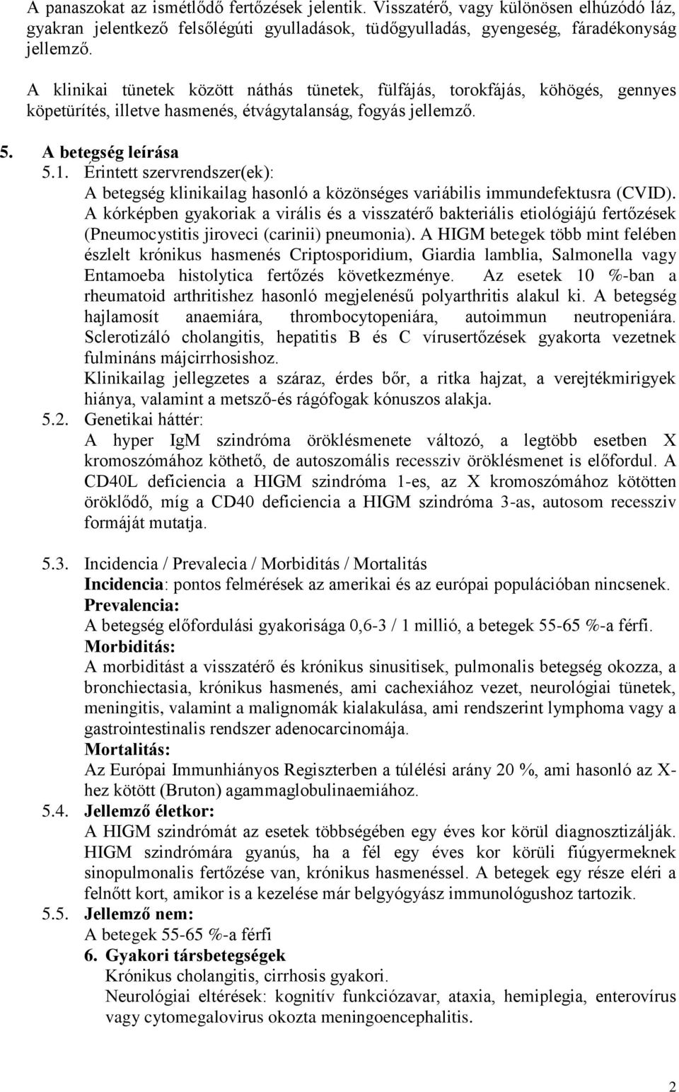 Érintett szervrendszer(ek): A betegség klinikailag hasonló a közönséges variábilis immundefektusra (CVID).