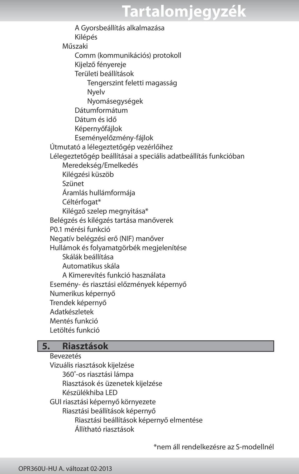 Áramlás hullámformája Céltérfogat* Kilégző szelep megnyitása* Belégzés és kilégzés tartása manőverek P0.