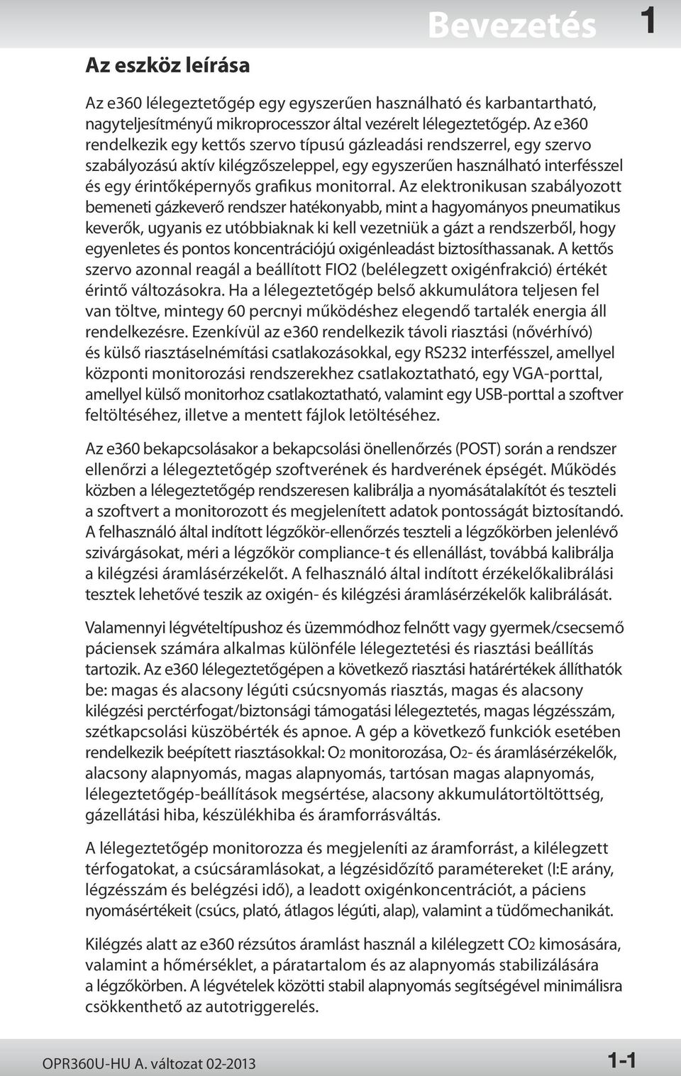 Az elektronikusan szabályozott bemeneti gázkeverő rendszer hatékonyabb, mint a hagyományos pneumatikus keverők, ugyanis ez utóbbiaknak ki kell vezetniük a gázt a rendszerből, hogy egyenletes és