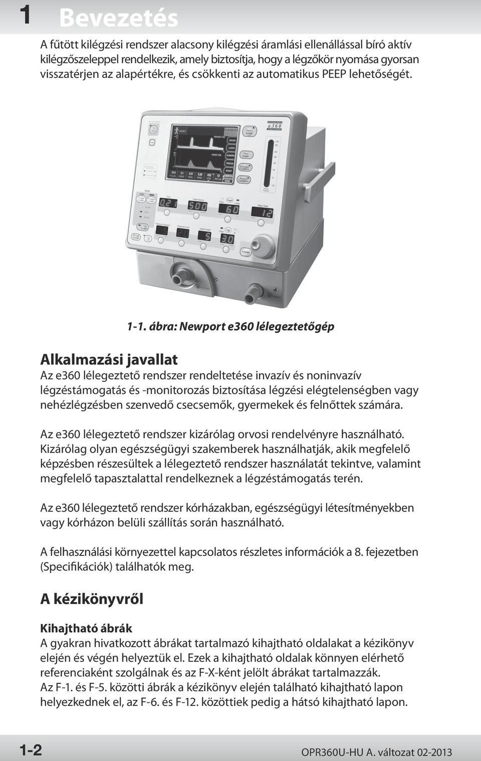 ábra: Newport e360 lélegeztetőgép Alkalmazási javallat Az e360 lélegeztető rendszer rendeltetése invazív és noninvazív légzéstámogatás és -monitorozás biztosítása légzési elégtelenségben vagy