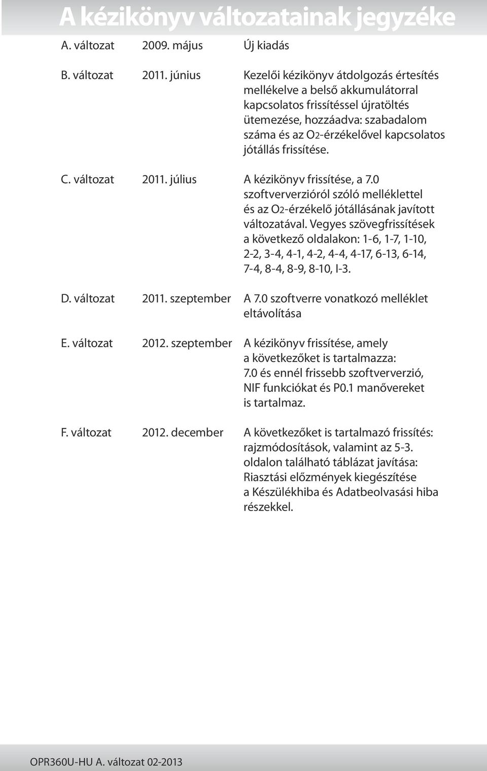 frissítése. C. változat 2011. július A kézikönyv frissítése, a 7.0 szoftververzióról szóló melléklettel és az O2-érzékelő jótállásának javított változatával.