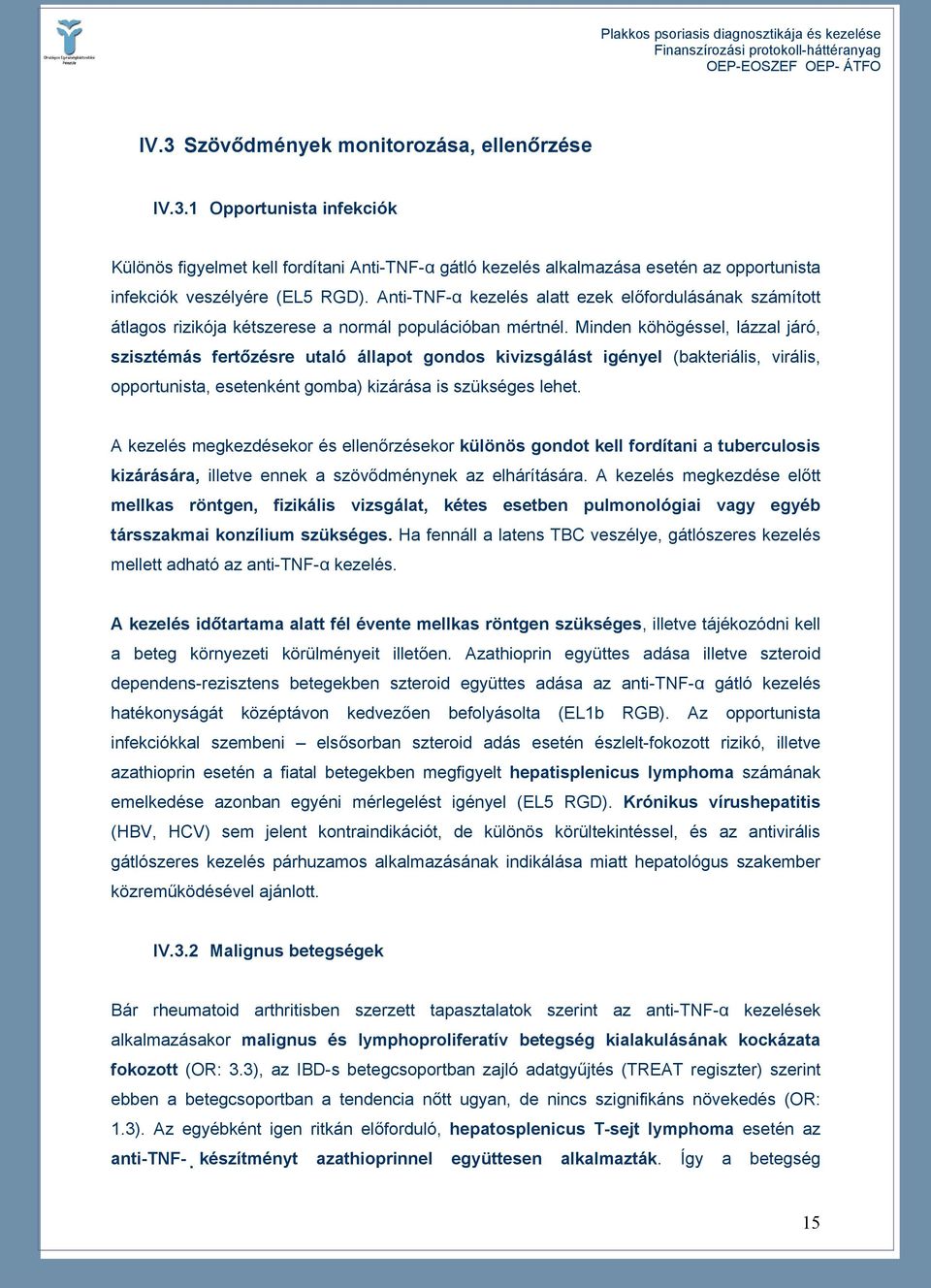 Minden köhögéssel, lázzal járó, szisztémás fertőzésre utaló állapot gondos kivizsgálást igényel (bakteriális, virális, opportunista, esetenként gomba) kizárása is szükséges lehet.