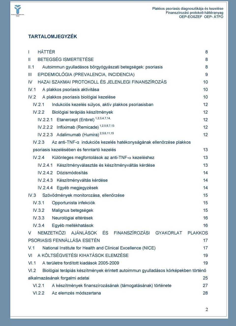 1 A plakkos psoriasis aktivitása 10 IV.2 A plakkos psoriasis biológiai kezelése 10 IV.2.1 Indukciós kezelés súlyos, aktív plakkos psoriasisban 12 IV.2.2 Biológiai terápiás készítmények 12 IV.2.2.1 Etanercept (Enbrel) 1,2,3,4,7,14, 12 IV.