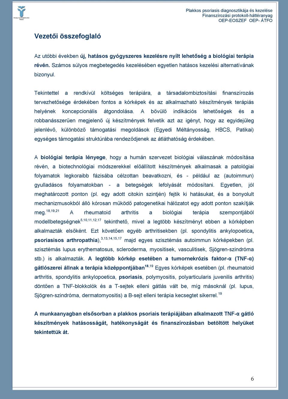 Tekintettel a rendkívül költséges terápiára, a társadalombiztosítási finanszírozás tervezhetősége érdekében fontos a kórképek és az alkalmazható készítmények terápiás helyének koncepcionális