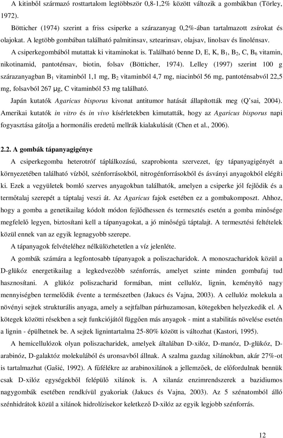 Található benne D, E, K, B 1, B 2, C, B 6 vitamin, nikotinamid, pantoténsav, biotin, folsav (Bötticher, 1974).