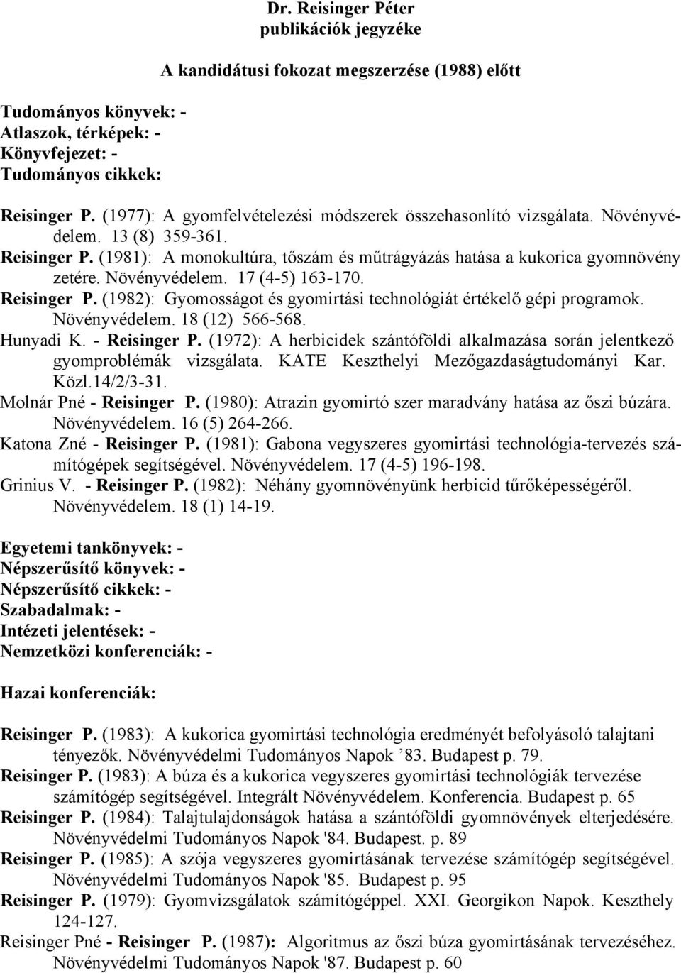 Növényvédelem. 17 (4-5) 163-170. Reisinger P. (1982): Gyomosságot és gyomirtási technológiát értékelő gépi programok. Növényvédelem. 18 (12) 566-568. Hunyadi K. - Reisinger P.