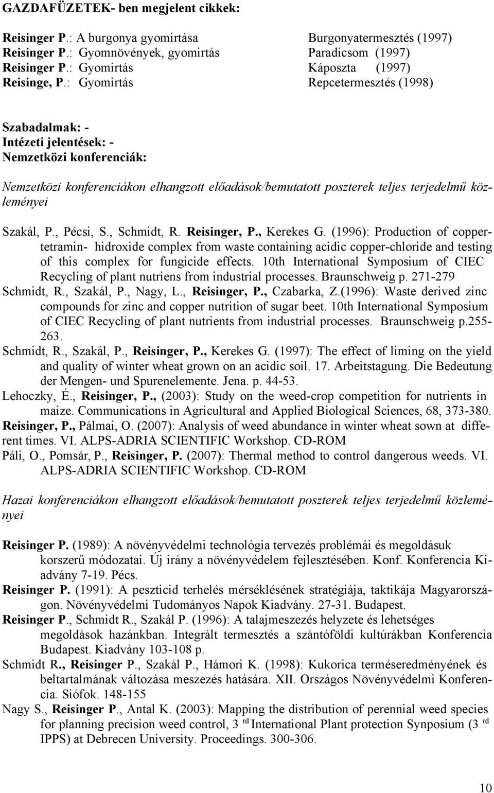 : Gyomirtás Repcetermesztés (1998) Szabadalmak: - Intézeti jelentések: - Nemzetközi konferenciák: Nemzetközi konferenciákon elhangzott előadások/bemutatott poszterek teljes terjedelmű közleményei