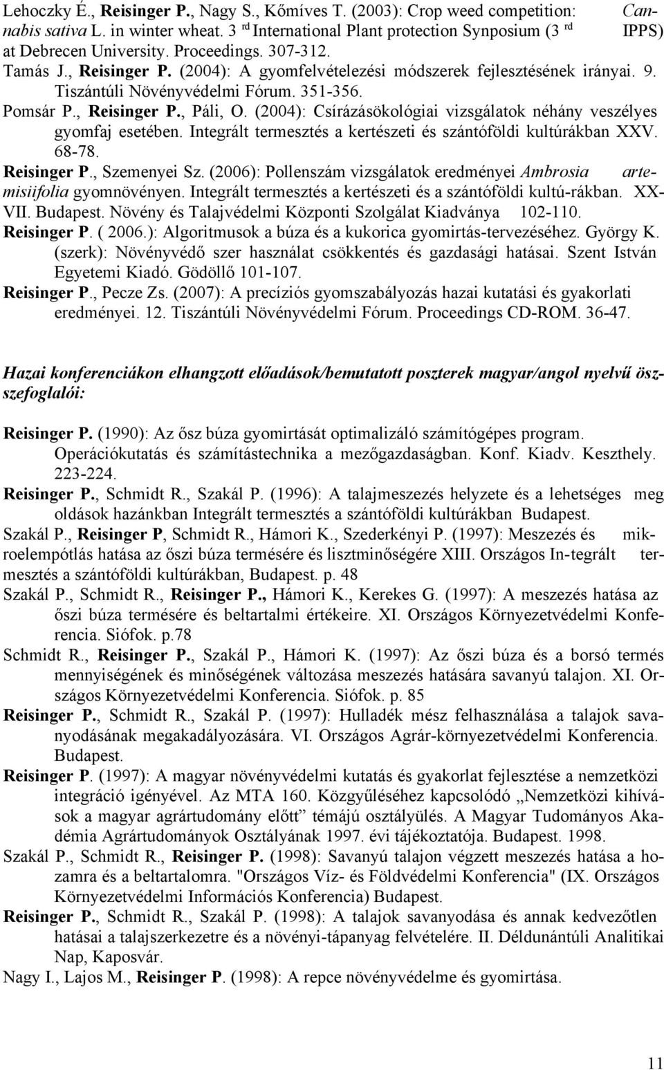 (2004): Csírázásökológiai vizsgálatok néhány veszélyes gyomfaj esetében. Integrált termesztés a kertészeti és szántóföldi kultúrákban XXV. 68-78. Reisinger P., Szemenyei Sz.