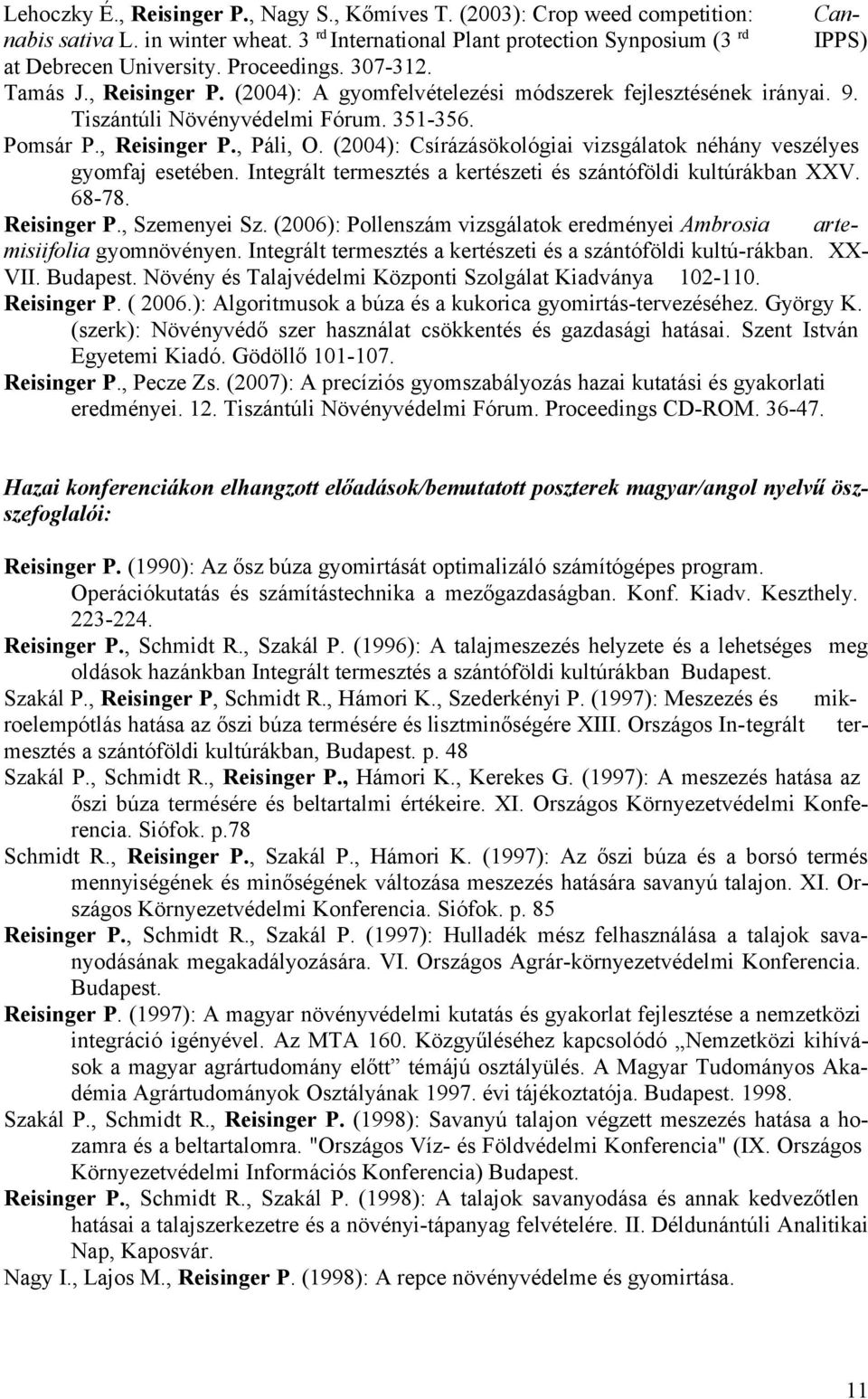 (2004): Csírázásökológiai vizsgálatok néhány veszélyes gyomfaj esetében. Integrált termesztés a kertészeti és szántóföldi kultúrákban XXV. 68-78. Reisinger P., Szemenyei Sz.
