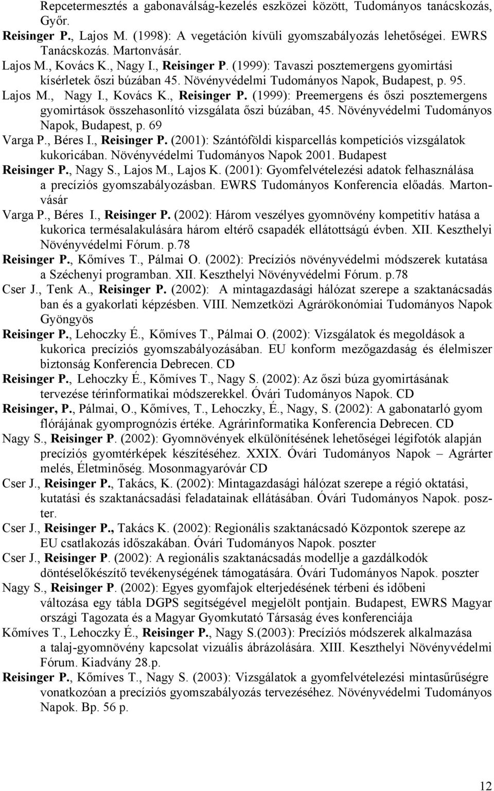 Növényvédelmi Tudományos Napok, Budapest, p. 69 Varga P., Béres I., Reisinger P. (2001): Szántóföldi kisparcellás kompetíciós vizsgálatok kukoricában. Növényvédelmi Tudományos Napok 2001.