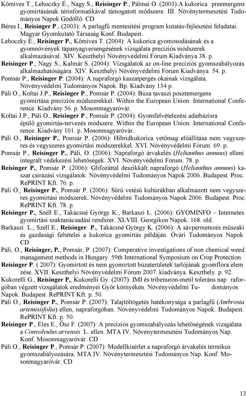 (2004): A kukorica gyomosodásának és a gyomnövények tápanyagversengésének vizsgálata precíziós módszerek alkalmazásával. XIV. Keszthelyi Növényvédelmi Fórum Kiadványa 38. p. Reisinger P., Nagy S.