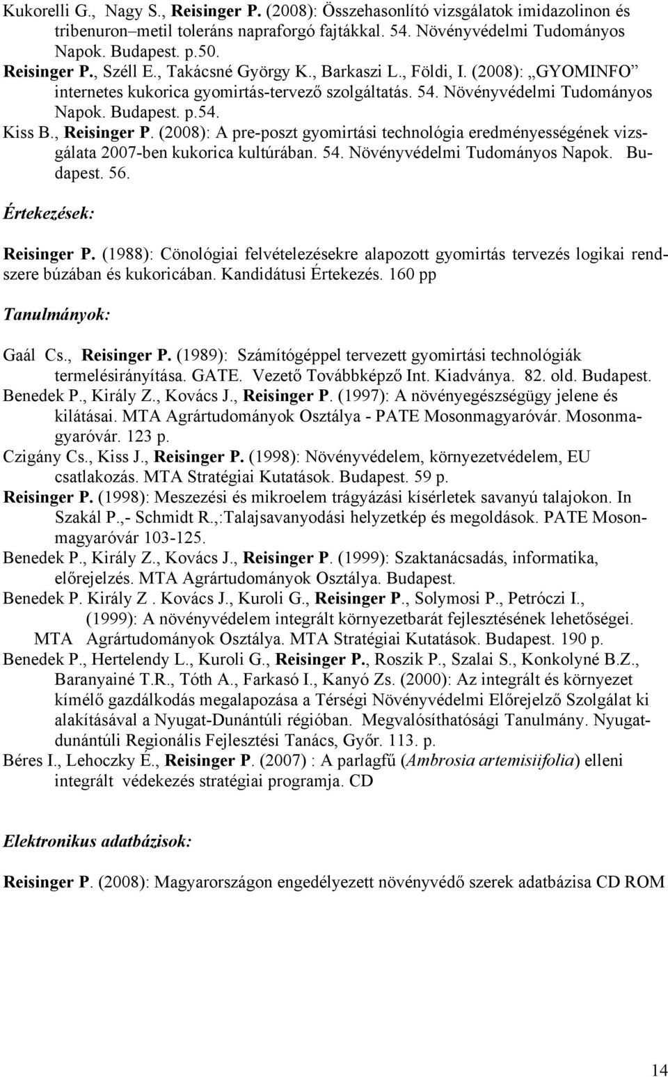 (2008): A pre-poszt gyomirtási technológia eredményességének vizsgálata 2007-ben kukorica kultúrában. 54. Növényvédelmi Tudományos Napok. Budapest. 56. Értekezések: Reisinger P.