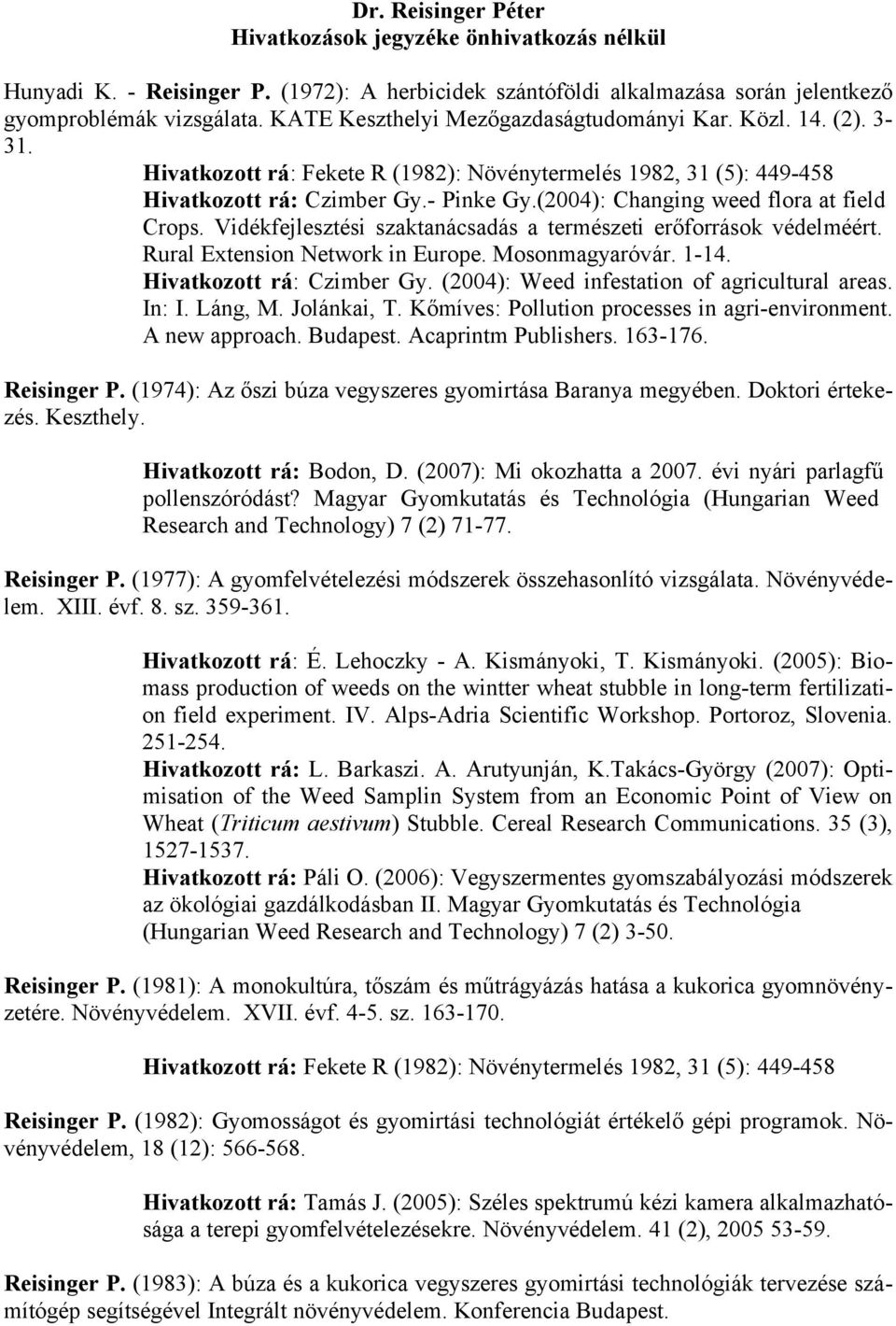 (2004): Changing weed flora at field Crops. Vidékfejlesztési szaktanácsadás a természeti erőforrások védelméért. Rural Extension Network in Europe. Mosonmagyaróvár. 1-14. Hivatkozott rá: Czimber Gy.