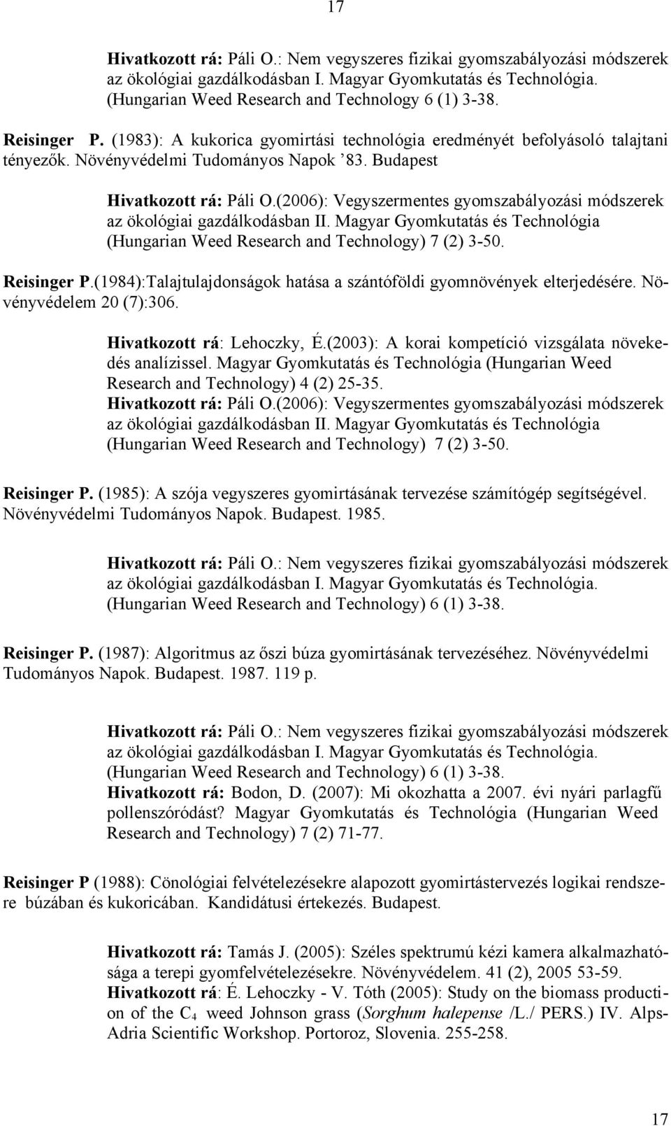 (2006): Vegyszermentes gyomszabályozási módszerek az ökológiai gazdálkodásban II. Magyar Gyomkutatás és Technológia (Hungarian Weed Research and Technology) 7 (2) 3-50. Reisinger P.