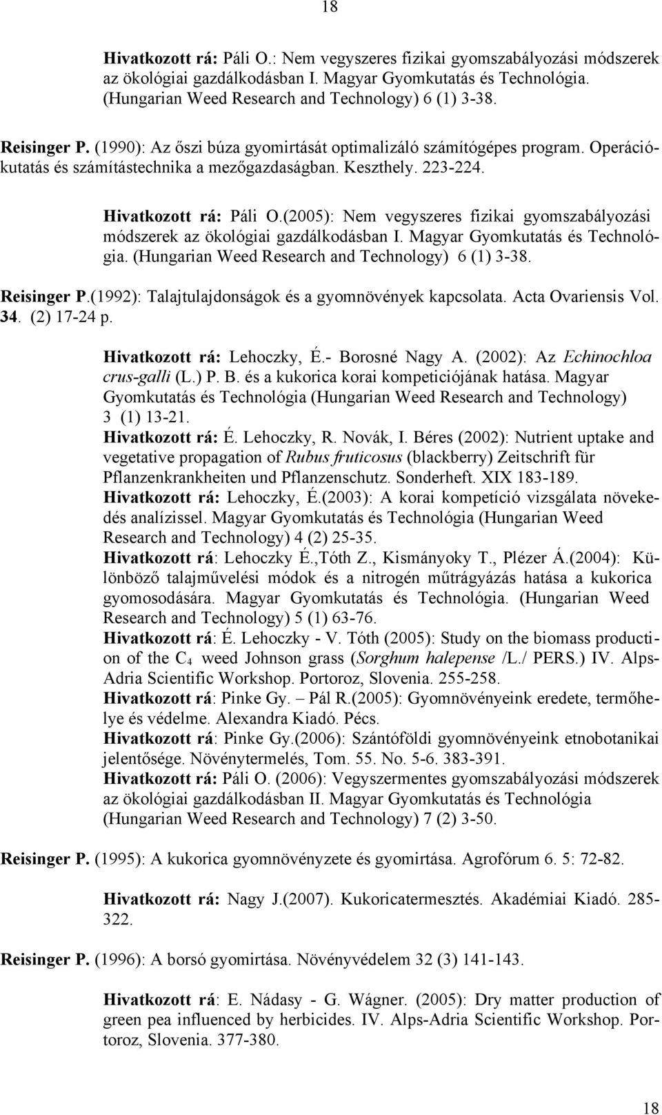 (2005): Nem vegyszeres fizikai gyomszabályozási módszerek az ökológiai gazdálkodásban I. Magyar Gyomkutatás és Technológia. (Hungarian Weed Research and Technology) 6 (1) 3-38. Reisinger P.