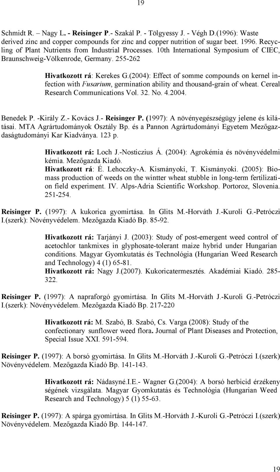 (2004): Effect of somme compounds on kernel infection with Fusarium, germination ability and thousand-grain of wheat. Cereal Research Communications Vol. 32. No. 4.2004. Benedek P. -Király Z.