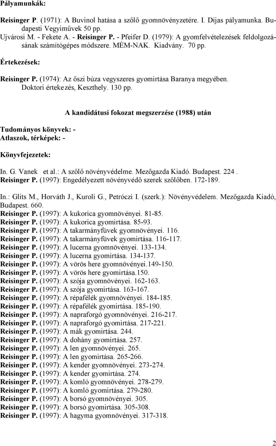 Doktori értekezés, Keszthely. 130 pp. Tudományos könyvek: - Atlaszok, térképek: - Könyvfejezetek: A kandidátusi fokozat megszerzése (1988) után In. G. Vanek et al.: A szőlő növényvédelme.