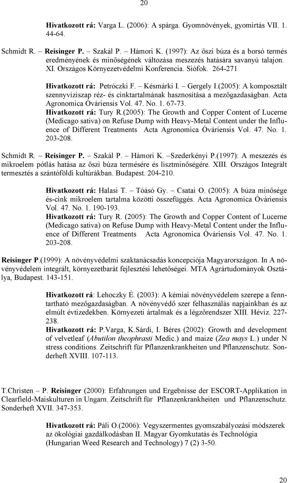 Késmárki I. Gergely I.(2005): A komposztált szennyvíziszap réz- és cinktartalmának hasznosítása a mezőgazdaságban. Acta Agronomica Óváriensis Vol. 47. No. 1. 67-73. Hivatkozott rá: Tury R.