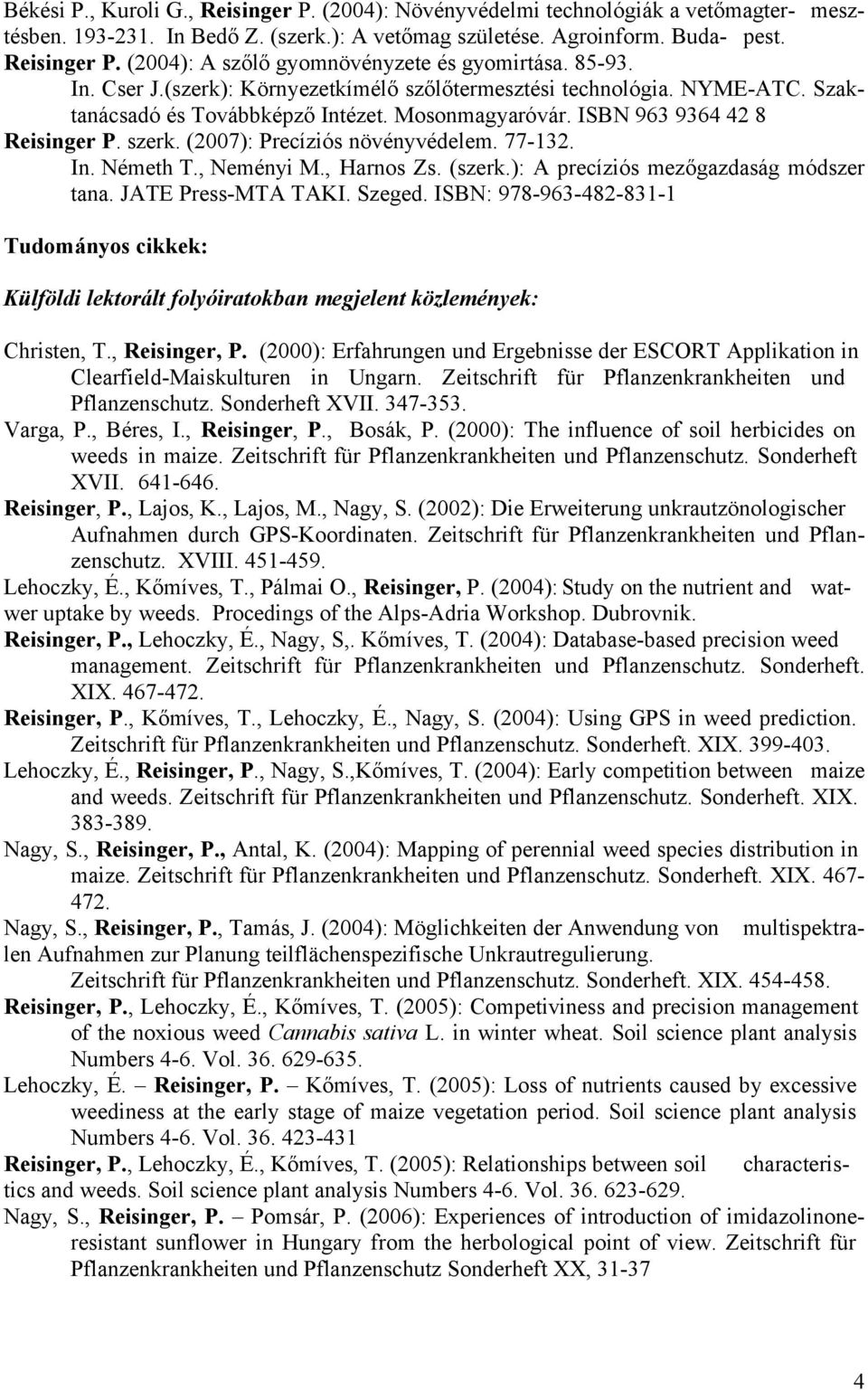 (2007): Precíziós növényvédelem. 77-132. In. Németh T., Neményi M., Harnos Zs. (szerk.): A precíziós mezőgazdaság módszer tana. JATE Press-MTA TAKI. Szeged.