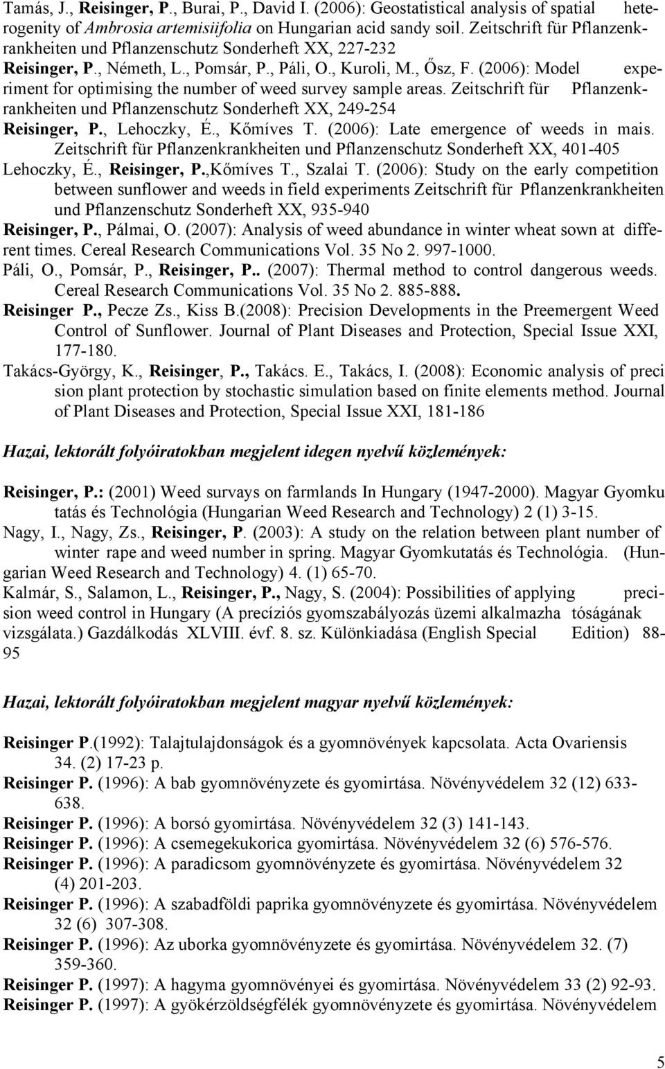 (2006): Model experiment for optimising the number of weed survey sample areas. Zeitschrift für Pflanzenkrankheiten und Pflanzenschutz Sonderheft XX, 249-254 Reisinger, P., Lehoczky, É., Kőmíves T.